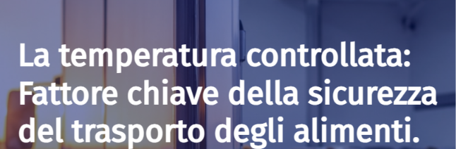 La temperatura controllata: fattore chiave della sicurezza del trasporto degli alimenti.